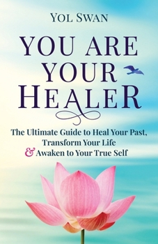 Paperback You Are Your Healer: The Ultimate Guide to Heal Your Past, Transform Your Life & Awaken to Your True Self Book