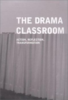 Paperback The Drama Classroom: Action, Reflection, Transformation Book