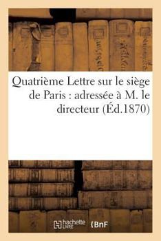 Paperback Quatrième Lettre Sur Le Siège de Paris: Adressée À M. Le Directeur de la 'Revue Des Deux-Mondes' [French] Book