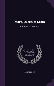 Hardcover Mary, Queen of Scots: A Tragedy in Three Acts Book