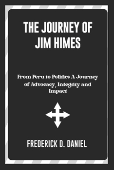 Paperback The Journey of Jim Himes: From Peru to Politics A Journey of Advocacy, Integrity and Impact Book