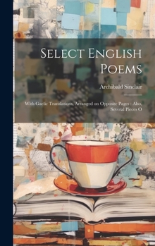 Hardcover Select English Poems: With Gaelic Translations, Arranged on Opposite Pages: also, Several Pieces o [Gaelic] Book