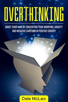 Paperback Overthinking: Boost Your Mind by Converting Your Worrying, Anxiety and Negative Emotions in Positive Energy! Book
