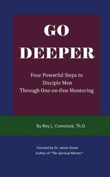 Paperback Go Deeper - Mentoring His Way: Four Powerful Steps to Disciple Men Through One-on-One Mentoring Book