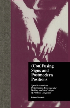 Paperback (Con)Fusing Signs and Postmodern Positions: Spanish American Performance, Experimental Writing, and the Critique of Political Confusion Book