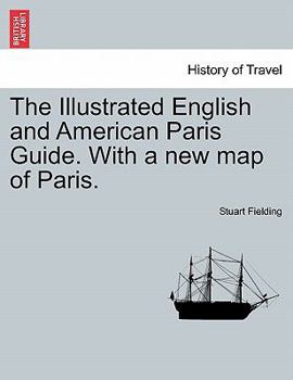 The Illustrated English and American Paris Guide. With a new map of Paris.