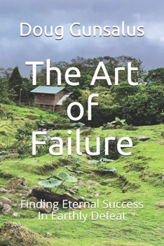 Paperback The Art of Failure: Finding Eternal Success In Earthly Defeat Book
