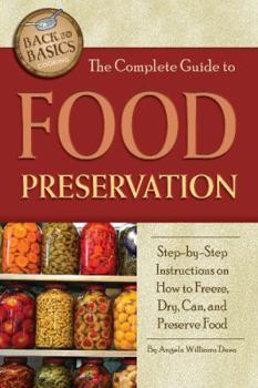 Paperback The Complete Guide to Food Preservation: Step-By-Step Instructions on How to Freeze, Dry, Can, and Preserve Food Book