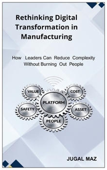 Hardcover Rethinking Digital Transformation in Manufacturing: How Manufacturing Leaders Can Reduce Complexity with out Burning Out People Book