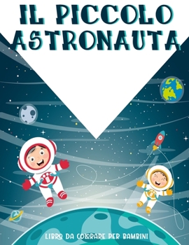 Paperback Il Piccolo Astronauta: Fantastica Colorazione Dello Spazio Esterno Con Pianeti, Astronauti, Astronavi, Razzi E Altro Ancora, ( Libri Da Color [Italian] Book