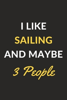 Paperback I Like Sailing And Maybe 3 People: Sailing Journal Notebook to Write Down Things, Take Notes, Record Plans or Keep Track of Habits (6" x 9" - 120 Page Book