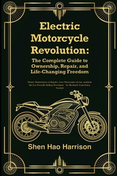 Electric Motorcycle Revolution: The Complete Guide to Ownership, Repair, and Life-Changing Freedom: Master Maintenance & Repairs, Save Thousands on ... Movement – No Mechanic Experience Needed