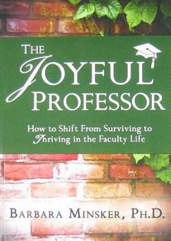 Paperback The Joyful Professor: How to Shift from Surviving to Thriving in the Faculty Life Book