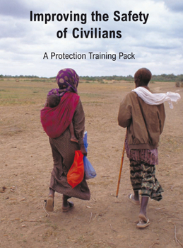 Improving the Safety of Civilians: A Protection Training Pack [With CDROM]