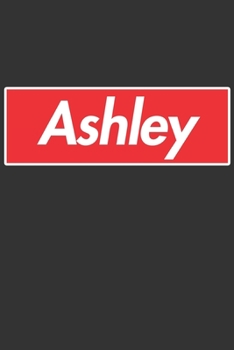 Ashley: Ashley Planner Calendar Notebook Journal, Personal Named Firstname Or Surname For Someone Called Ashley For Christmas Or Birthdays This Makes The Perfect Personolised Custom Name Gift For Ashl