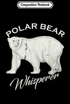 Composition Notebook: Vintage Polar Bear Whisperer Gift Wild Animals Lover Funny  Journal/Notebook Blank Lined Ruled 6x9 100 Pages