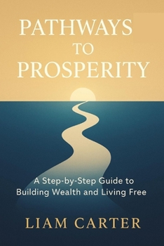 Paperback Pathways to Prosperity: A Step-by-Step Guide to Building Wealth and Living Free. Book