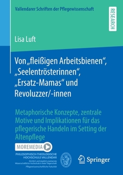 Von „fleißigen Arbeitsbienen“, „Seelentrösterinnen“, „Ersatz-Mamas“ und Revoluzzer/-innen (Vallendarer Schriften der Pflegewissenschaft)