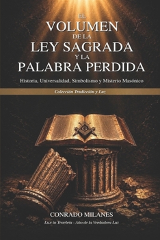 El Volumen de la Ley Sagrada y la Palabra Perdida: Historia, Universalidad, Simbolismo Y Misterio Masónico (Spanish Edition)