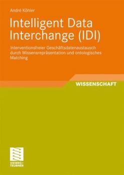 Paperback Intelligent Data Interchange (IDI): Interventionsfreier Gesch?sdatenaustausch Durch Wissensrepräsentation Und Ontologisches Matching [German] Book