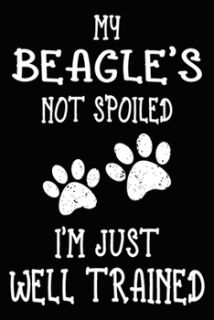 My Beagle's Not Spoiled I'm Just Well Trained: Beagle Training Log Book gifts. Best Dog Trainer Log Book gifts For Dog Lovers who loves Beagle. Cute Beagle Trainer Log Book Gifts is the perfect gifts.