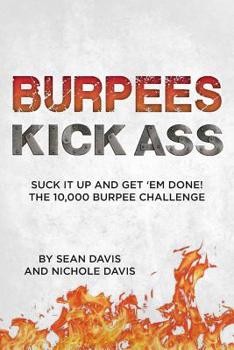 Paperback Burpees Kick Ass: Suck It Up and Get 'Em Done! The 10,000 Burpee Challenge Book