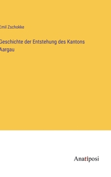 Hardcover Geschichte der Entstehung des Kantons Aargau [German] Book