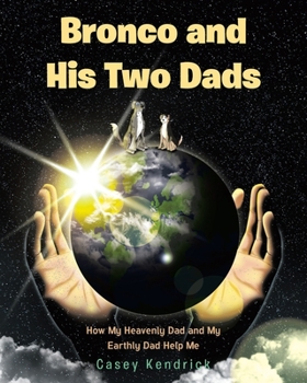 Paperback Bronco and His Two Dads: How My Heavenly Dad and My Earthly Dad Help Me Book
