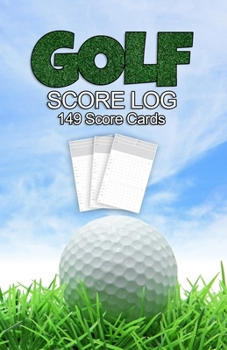 Golf Score Log 149 Score Cards: Keep track of Score with Golfer Score Cards. Track Performance, Course and more! Thoughtful Gift for Golfer!