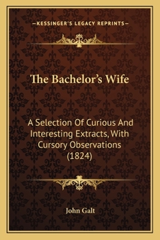 Paperback The Bachelor's Wife: A Selection Of Curious And Interesting Extracts, With Cursory Observations (1824) Book