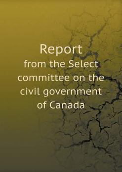Report from the Select Committee on the Civil Government of Canada