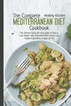 Paperback The Complete Mediterranean Diet Cookbook: The Ultimate Quick and Easy Guide on How to Lose Weight Fast, Affordable 600 Recipes That Beginners and Busy Book