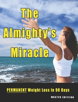 Paperback The Almighty's Miracle - Master Edition: PERMANENT Weight Loss to Enjoyable, Healthy Weight Book