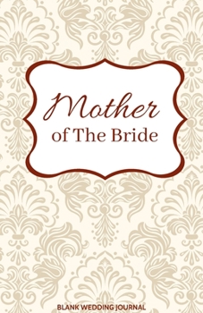 ~Mother of The Bride~ Small Size Blank Journal-Wedding Planner&To-Do List-5.5"x8.5" 120 pages Book 13: Notebook for Planning Scheduling Organizing- ... for Bride-to-Be Engagement Gift Bridal Party