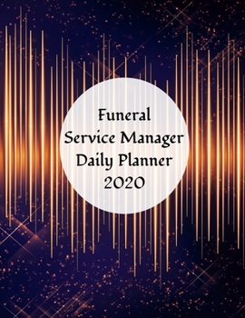 Funeral Service Manager Daily Planner: 2020 Funeral Service Manager Daily Organizer