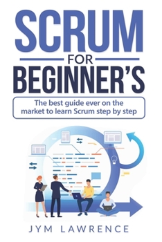Paperback Scrum for Beginner's: The Best Guide Ever On The Market To Learn SRUM Step By Step Book