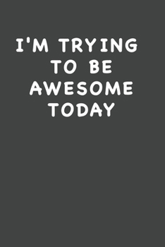 I'm Trying to Be Awesome Today : Blank Lined Journal , (120 Page, 6 X 9 Inch) Soft Cover, Matte Finish