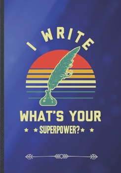 I Write What's Your Superpower: Funny Lined Notebook Journal For Author Writer Literature Lover, Unique Special Inspirational Saying Birthday Gift Modern B5 7x10 110 Pages