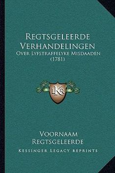 Paperback Regtsgeleerde Verhandelingen: Over Lyfstraffelyke Misdaaden (1781) [Dutch] Book