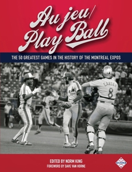 Paperback Au jeu/Play Ball: The 50 Greatest Games in the History of the Montreal Expos Book