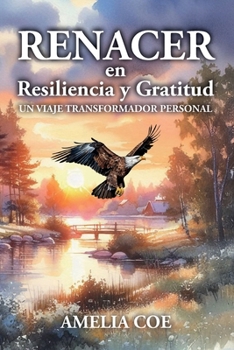 Paperback Renacer en Resilencia y Gratitud: Un Viaje Transformador Personal [Spanish] Book