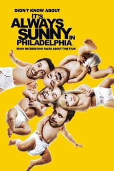 Paperback Didn't Know About It's Always Sunny in Philadelphia: Many Interesting Facts About This Film: It's Always Sunny in Philadelphia Facts Book