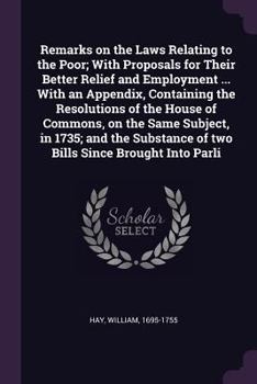 Paperback Remarks on the Laws Relating to the Poor; With Proposals for Their Better Relief and Employment ... With an Appendix, Containing the Resolutions of th Book