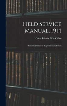 Hardcover Field Service Manual, 1914: Infantry Battalion. (Expeditionary Force) Book