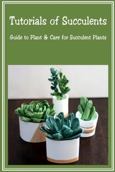 Paperback Tutorials of Succulents: Guide to Plant & Care for Succulent Plants: Succulent Plants Book