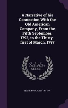 Hardcover A Narrative of his Connection With the Old American Company, From the Fifth September, 1792, to the Thirty-first of March, 1797 Book