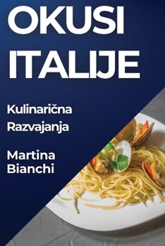 Okusi Italije: Kulinaricna Razvajanja (Slovene Edition)