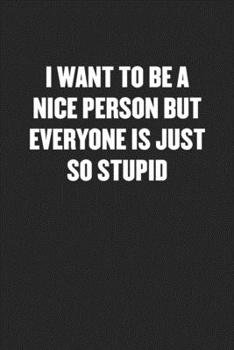 Paperback I Want to Be a Nice Person But Everyone Is Just So Stupid: Black Blank Lined Sarcastic Coworker Journal - Funny Gift Friend Notebook Book