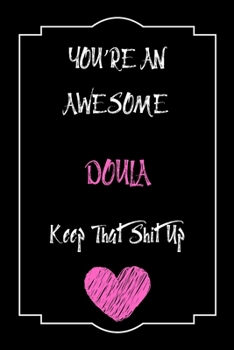 Paperback You're An Awesome Doula Keep That Shit Up Notebook Funny Gift For Doula: Lined Notebook / Journal Gift, 120 Pages, 6x9, Soft Cover, Matte Finish Book