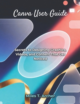 Paperback Canva User Guide: Secrets to Designing Graphics, Videos, and Content That Get Noticed Book